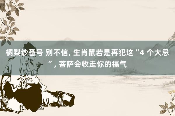 橘梨纱番号 别不信, 生肖鼠若是再犯这“4 个大忌”, 菩萨会收走你的福气