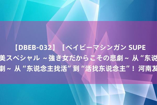 【DBEB-032】［ベイビーマシンガン SUPER BEST ］ガチンコ女闘美スペシャル ～強き女だからこその悲劇～ 从“东说念主找活”到“活找东说念主”！河南发文治安零工市集