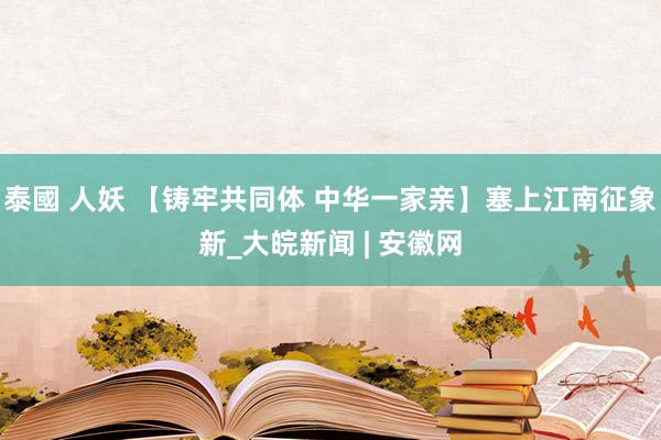 泰國 人妖 【铸牢共同体 中华一家亲】塞上江南征象新_大皖新闻 | 安徽网