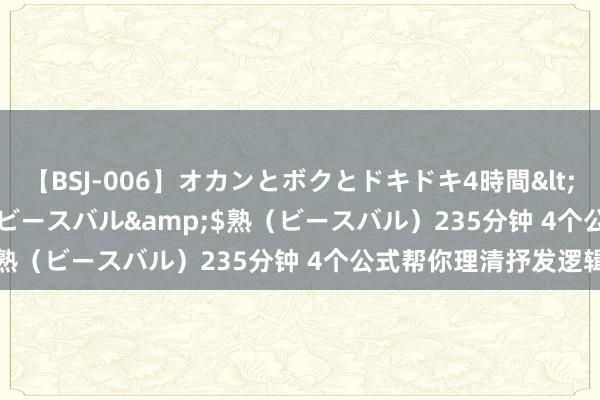 【BSJ-006】オカンとボクとドキドキ4時間</a>2008-04-21ビースバル&$熟（ビースバル）235分钟 4个公式帮你理清抒发逻辑